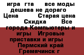 игра  гта 4   все моды дешева не дораго › Цена ­ 100 › Старая цена ­ 250 › Скидка ­ 6 - Все города Компьютеры и игры » Игровые приставки и игры   . Пермский край,Гремячинск г.